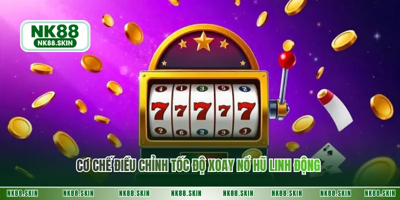 Cơ chế điều chỉnh tốc độ xoay nổ hũ linh động