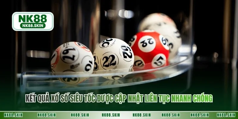 Kết quả xổ số siêu tốc được cập nhật liên tục nhanh chóng