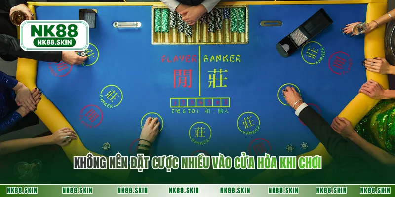 Không nên đặt cược nhiều vào cửa hòa khi chơi