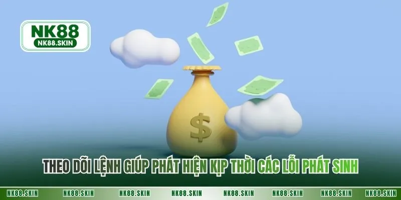 Theo dõi lệnh giúp phát hiện kịp thời các lỗi phát sinh